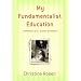 My Fundamentalist Education: A Memoir of a Divine Girlhood