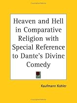 Heaven and Hell in Comparative Religion with Special Reference to Dante's Divine Comedy