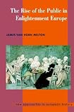 The Rise of the Public in Enlightenment Europe (New Approaches to European History)