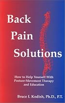 Back Pain Solutions: How to Help Yourself With Posture-Movement Therapy and Education