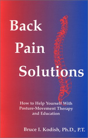 Back Pain Solutions : How to Help Yourself with Posture-Movement Therapy and Education