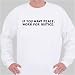 If you want Peace, Work for Justice. Sweatshirt
