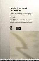 Karaoke Around the World: Global Technology, Local Singing (Routledge Research in Cultural and Media Studies)