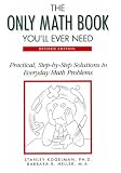 The Only Math Book You'll Ever Need/Practical, Step-By-Step Solutions to Everyday Math Problems