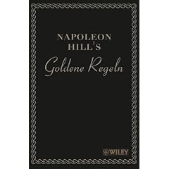 Napoleon Hill's Goldene Regeln: Zeitlose Weisheiten f�r Ihren Erfolg