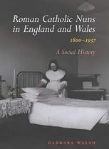 Roman Catholic Nuns in England and Wales, 1800-1937: A Social History
