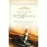 When Im on My Knees: Devotional Thoughts on Prayer for Women