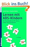 Lernen mit ADS-Kindern. Ein Praxishandbuch f�r Eltern, Lehrer und Therapeuten