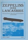 Zeppelins over Lancashire : the story of the air raids on the county of Lancashire in 1916 and 1918