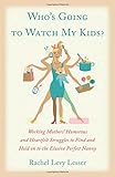 Who's Going to Watch My Kids?: Working Mothers' Humerous and Heartfelt Struggles to Find and Hold on to the Elusive Perfect Nanny