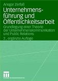Unternehmensführung und Öffentlichkeitsarbeit: Grundlegung einer Theorie der Unternehmenskommunikation und Public Relations