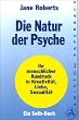 Die Natur der Psyche. Ihr menschlicher Ausdruck in Kreativit�t, Liebe und Sexualit�t