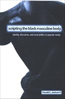 Scripting the Black Masculine Body: Identity, Discourse, And Racial Politics in Popular Media (Suny Series, the Negotiation of Identity)