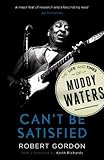 Can't be satisfied : the life and times of Muddy Waters