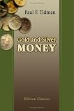 Gold and Silver Money: Part 1. A Plain Statement. Part 2. Objections Answered