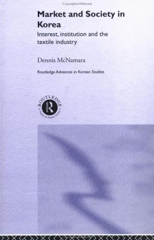 Market and Society in Korea: Interest, Institution and the Textile Industry (Routledge Advances in Korean Studies) On Sale