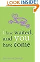 I Have Waited, and You Have Come