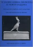 The Sacred Animal Necropolis at North Saqqara: The Falcon Complex and Catacomb - The Archaeological Report (Excavation Memoirs)