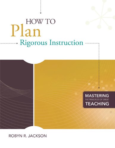 How to Plan Rigorous Instruction (Mastering the Principles of Great Teaching series)
