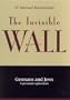 The Invisible Wall : The Mystery of the Germans and the Jews
