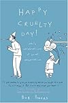 Happy Cruelty Day!: Daily Celebrations of Quiet Desperation