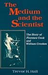 The Medium and the Scientist: The Story of Florence Cook and William Crookes (Science & the Paranormal Series)