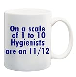 ON A SCALE OF 1 TO 10 HYGIENISTS ARE AN 11/12 Mug Coffee Cup 11 oz