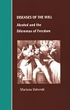 Diseases of the Will: Alcohol and the Dilemmas of Freedom (Cambridge Studies in Law and Society)