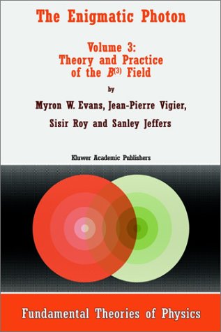 The Enigmatic Photon: Theory and Practice of the B(3) Field v. 3 (Fundamental Theories of Physics)