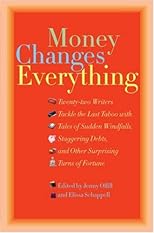 Money Changes Everything: Twenty-Two Writers Tackle the Last Taboo with Tales of Sudden Windfalls, Staggering Debts, and Other Surprising Turns of Fortune