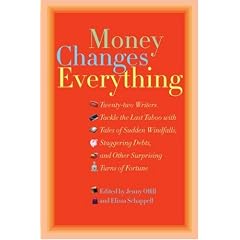 Money Changes Everything: Twenty-Two Writers Tackle the Last Taboo with Tales of Sudden Windfalls, Staggering Debts, and Other Surprising Turns of Fortune