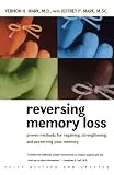 Reversing Memory Loss: Proven Methods for Regaining, Stengthening, and Preserving Your Memory, Featuring the Latest Research and Treaments