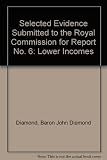 Selected evidence submitted to the Royal Commission [on the Distribution of Income and Wealth] for report no.6 : Lower incomes