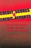 Credit Scores & Credit Reports: How the System Works What You Can Do