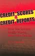 Credit Scores & Credit Reports: How the System Works What You Can Do