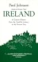 Ireland: A HISTORY FROM THE TWELFTH CENTURY TO TH