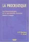 La procr�atique : Les biotechnologies et la reproduction humaine, histoire et �thique