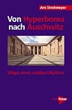 Von Hyperborea nach Auschwitz. Wege eines antiken Mythos - Arn Strohmeyer