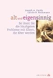 Alt und eigensinnig. So lösen Sie die häufigsten Probleme mit Eltern, die älter werden Alt und eigensinnig. So lösen Sie die häufigsten Probleme mit Eltern, die älter werden