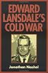 Edward Lansdale's Cold War (Culture, Politics, and the Cold War)