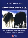 Timberwolf Yukon u. Co: Elf Jahre Verhaltensbeobachtung an freilaufenden W�lfen