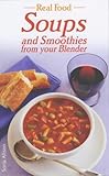Food and Drink : Real Food: Soups and Smoothies from Your Blender (Real food)