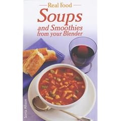 Soups and Smoothies from Your Blender (Real Food)