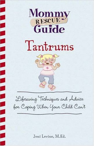 Mommy Rescue Guide Tantrums: Lifesaving Techniques and Advice for Coping When Your Child Can't (Mommy Rescue Guide)