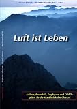 Luft ist Leben: Asthma, Bronchitis, Emphysem und COPD - geben Sie der Krankheit keine Chance!
