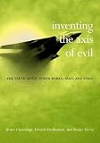 Inventing The Axis Of Evil : The Truth About North Korea, Iran, And Syria