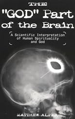 The "God" Part of the Brain: A Scientific Interpretation of Human Spirituality and God