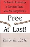 Free at Last!: The Power of Relationships in Overcoming Trauma, Abuse and Eating Disorders