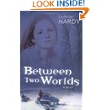Between Two Worlds: A Novel by LeAnne Hardy