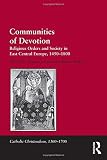 Communities of devotion : religious orders and society in East Central Europe, 1450-1800